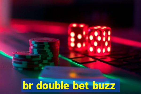 br double bet buzz